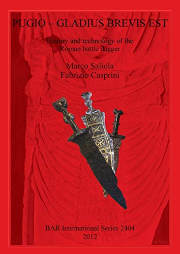 PUGIO - GLADIUS BREVIS EST: History and technology of the Roman battle dagger (BAR International, Band 2404)