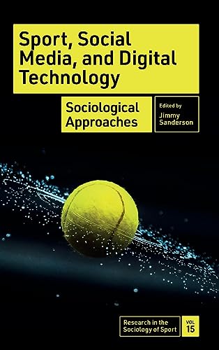 Sport, Social Media, and Digital Technology: Sociological Approaches (Research in the Sociology of Sport, 15)