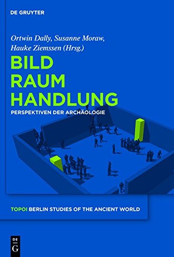 Bild - Raum - Handlung: Perspektiven der Archäologie (Topoi - Berlin Studies of the Ancient World/Topoi - Berliner Studien der Alten Welt, Band 11)