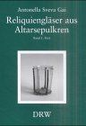 Reliquiengläser als Altarsepulkren. Eine Materialsammlung zur Geschichte des deutschen Glases vom 12. bis zum 19. Jahrhundert