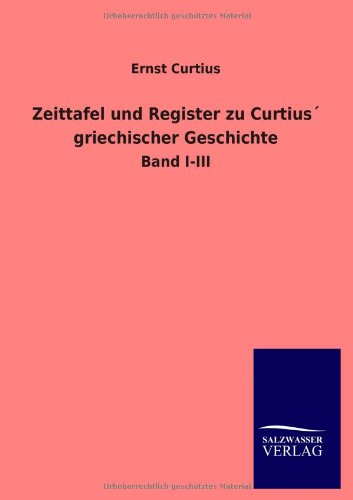 Zeittafel und Register zu Curtius´ griechischer Geschichte: Band I-III
