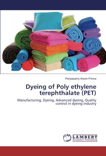 Dyeing of Poly ethylene terephthalate (PET): Manufacturing, Dyeing, Advanced dyeing, Quality control in dyeing industry