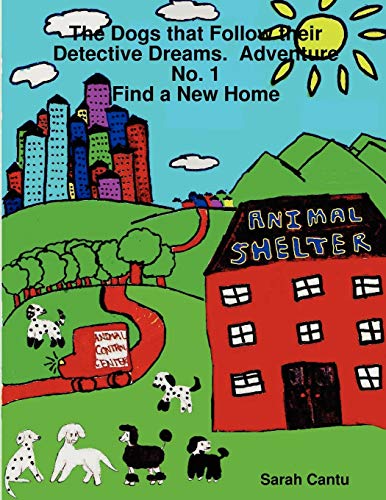 The Dogs that Follow their Detective Dreams. Adventure No. 1: Find a New Home (The Dogs That Follow Their Detective Dreams, 1)
