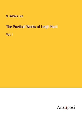 The Poetical Works of Leigh Hunt: Vol. I