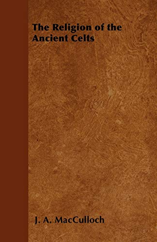 MacCulloch, J. A. The Religion Of The Ancient Celts