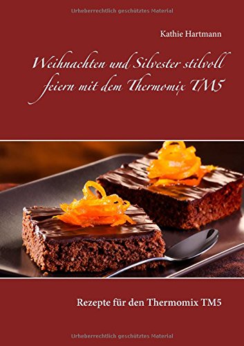 Weihnachten und Silvester stilvoll feiern mit dem Thermomix TM5: Rezepte für den Thermomix TM5