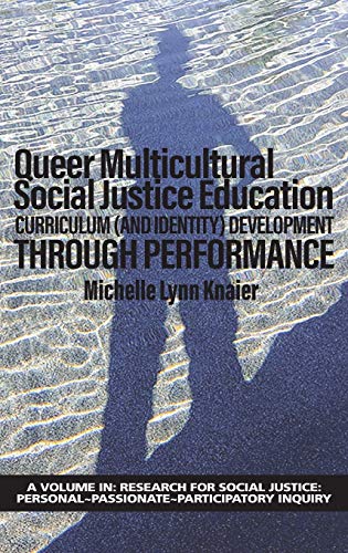 Queer Multicultural Social Justice Education: Curriculum (and Identity) Development Through Performance (Research for Social Justice: Personal, Passionate, Participatory Inquiry)