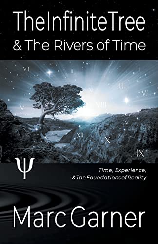 The Infinite Tree & The Rivers of Time: Time, Experience, & The Foundations of Reality