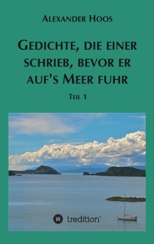 Gedichte, die einer schrieb, bevor er auf´s Meer fuhr: Teil 1