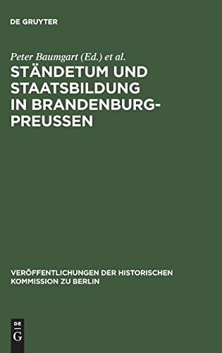 Ständetum und Staatsbildung in Brandenburg-Preußen: Ergebnisse einer internationalen Fachtagung (Veröffentlichungen der Historischen Kommission zu Berlin, 55, Band 55)