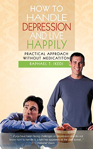 How To Handle Depression And Live Happily: Practical Approach Without Medication