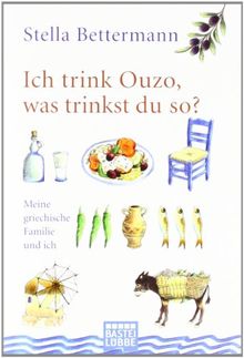 Ich trink Ouzo, was trinkst du so?: Meine griechische Familie und ich