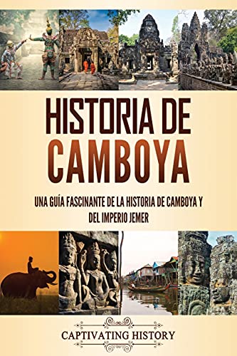 Historia de Camboya: Una guía fascinante de la historia de Camboya y del Imperio Jemer (Historia de Asia)