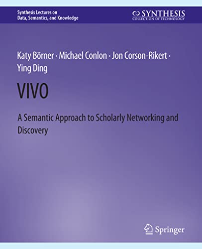 Katy Borner Vivo, A Semantic Portal For Scholarly Networking Across Disciplinary Boundaries (Synthesis Lectures On Data, Semantics, And Knowledge)
