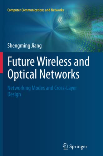 Future Wireless and Optical Networks: Networking Modes and Cross-Layer Design (Computer Communications and Networks)