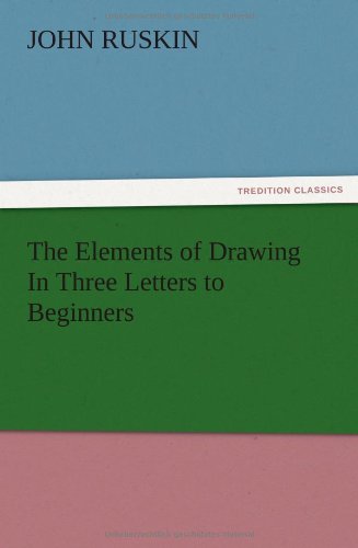 The Elements of Drawing In Three Letters to Beginners
