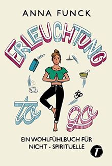 Erleuchtung to go - Ein Wohlfühlbuch für Nicht-Spirituelle