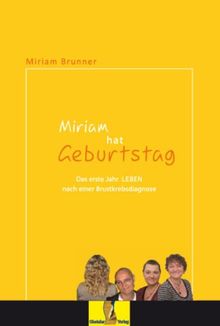 Miriam hat Geburtstag: Das erste Jahr LEBEN nach einer Brustkrebsdiagnose