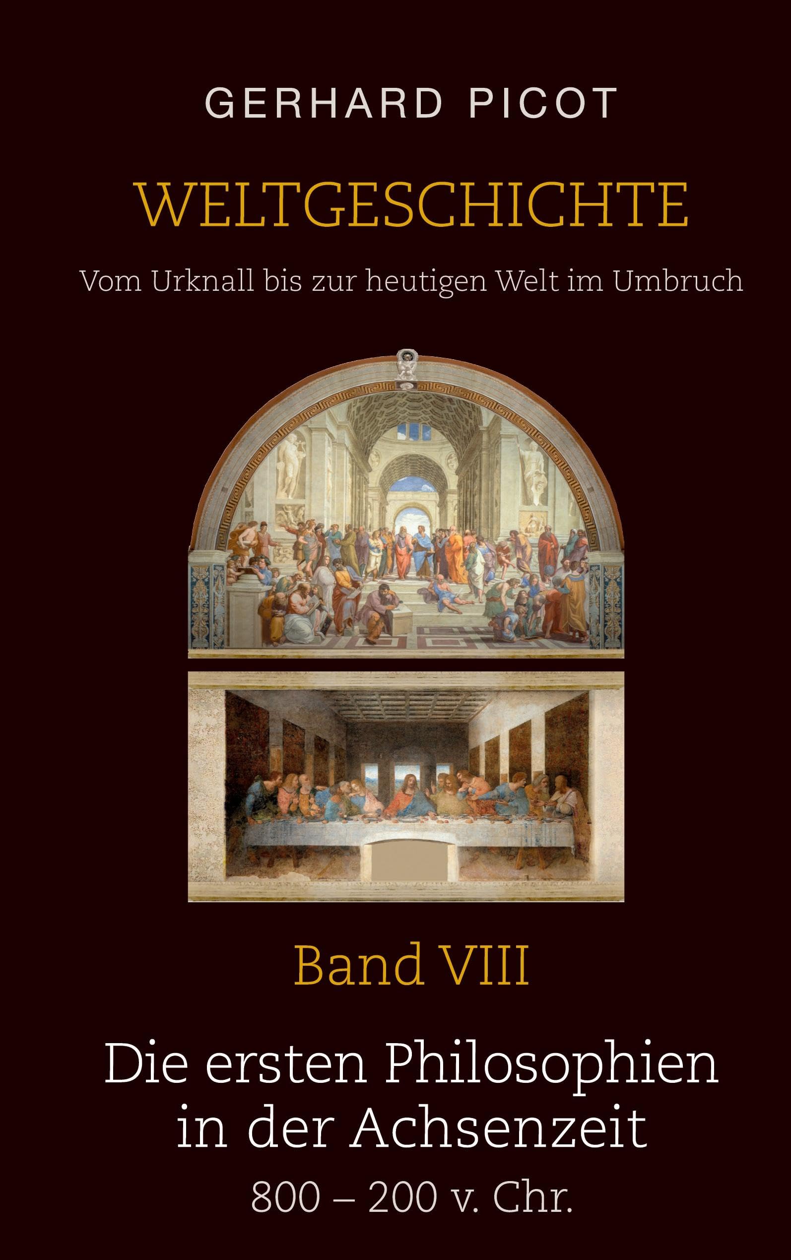 Weltgeschichte - Vom Urknall bis zur heutigen Welt im Umbruch - Band VIII - Die ersten Philosophien in der Achsenzeit (800 – 200 v. Chr.)