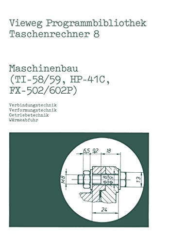 Maschinenbau (Ti-58/59, Hp-41 C, Fx-502/602 P): Verbindungstechnik, Verformungstechnik, Getriebetechnik, Wärmeabfuhr (Vieweg Programmbibliothek Taschenrechner, 8, Band 8)
