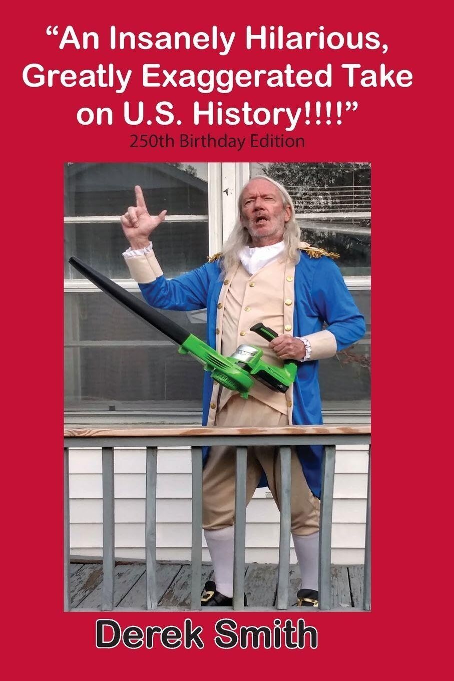 An Insanely Hilarious, Greatly Exaggerated Take on U.S. History!!!! 250th Birthday Edition