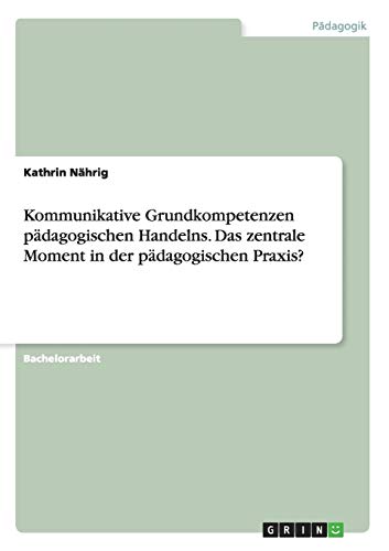 Kommunikative Grundkompetenzen pädagogischen Handelns. Das zentrale Moment in der pädagogischen Praxis?