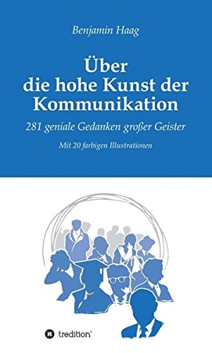 Über die hohe Kunst der Kommunikation: 281 geniale Gedanken großer Geister