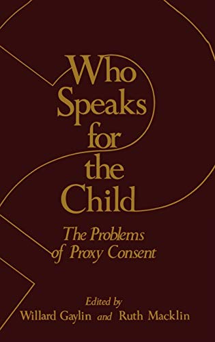 Who Speaks for the Child?: The Problems of Proxy Consent (The Hastings Center Series in Ethics)
