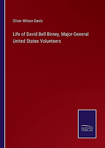 Life of David Bell Birney, Major-General United States Volunteers