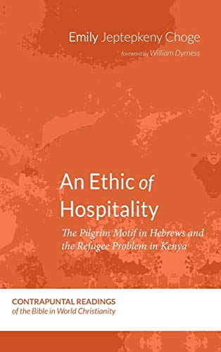 An Ethic of Hospitality: The Pilgrim Motif in Hebrews and the Refugee Problem in Kenya (Contrapuntal Readings of the Bible in World Christianity, Band 6)
