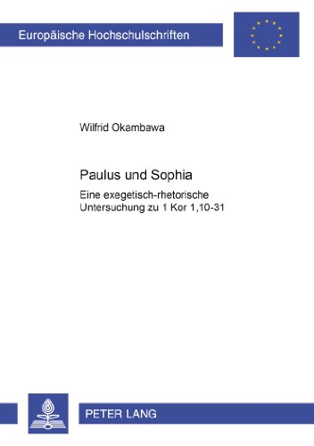 Paulus und Sophia: Eine exegetisch-rhetorische Untersuchung zu 1Kor 1,10-31 (Europäische Hochschulschriften / European University Studies / Publications Universitaires Européennes)