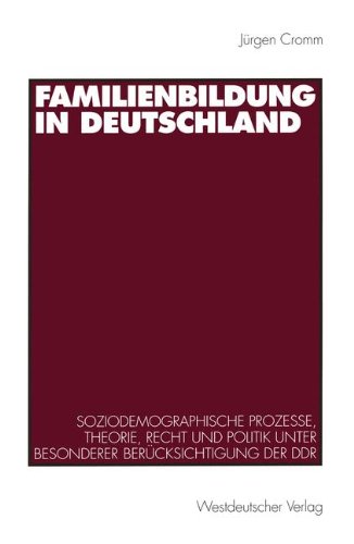 Familienbildung in Deutschland: Soziodemographische Prozesse, Theorie, Recht und Politik unter besonderer Berücksichtigung der DDR