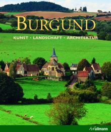 Burgund: Kunst, Landschaft, Architektur