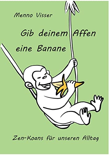 Gib deinem Affen eine Banane: Zen-Koans für unseren Alltag