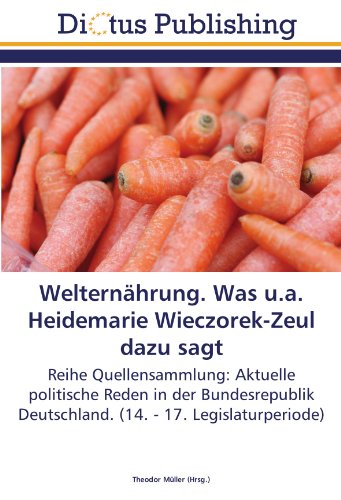 Welternährung. Was u.a. Heidemarie Wieczorek-Zeul dazu sagt: Reihe Quellensammlung: Aktuelle politische Reden in der Bundesrepublik Deutschland. (14. - 17. Legislaturperiode)