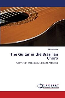 The Guitar in the Brazilian Choro: Analyses of Traditional, Solo and Art Music