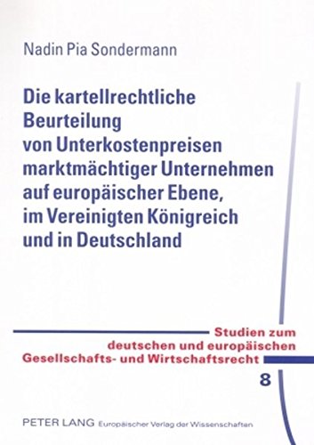 Die kartellrechtliche Beurteilung von Unterkostenpreisen marktmächtiger Unternehmen auf europäischer Ebene, im Vereinigten Königreich und in ... Gesellschafts- und Wirtschaftsrecht)