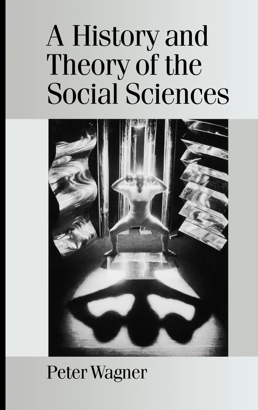 A History and Theory of the Social Sciences: Not All That Is Solid Melts into Air (Theory, Culture & Society)