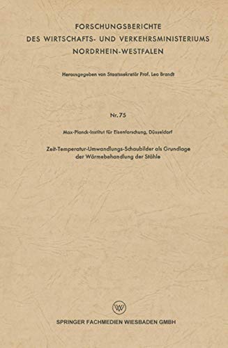Zeit-Temperatur-Umwandlungs-Schaubilder als Grundlage der Wärmebehandlung der Stähle (Forschungsberichte des Wirtschafts- und Verkehrsministeriums Nordrhein-Westfalen)