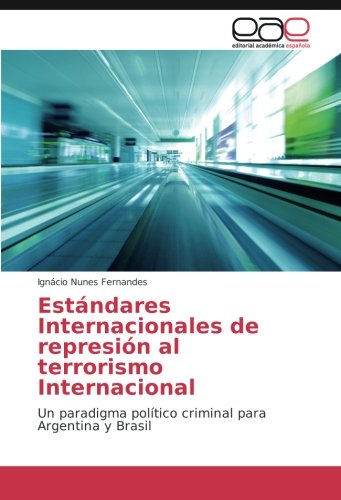 Estándares Internacionales de represión al terrorismo Internacional: Un paradigma político criminal para Argentina y Brasil