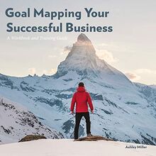 Goal Mapping Your Successful Business: A Workbook and Training Guide