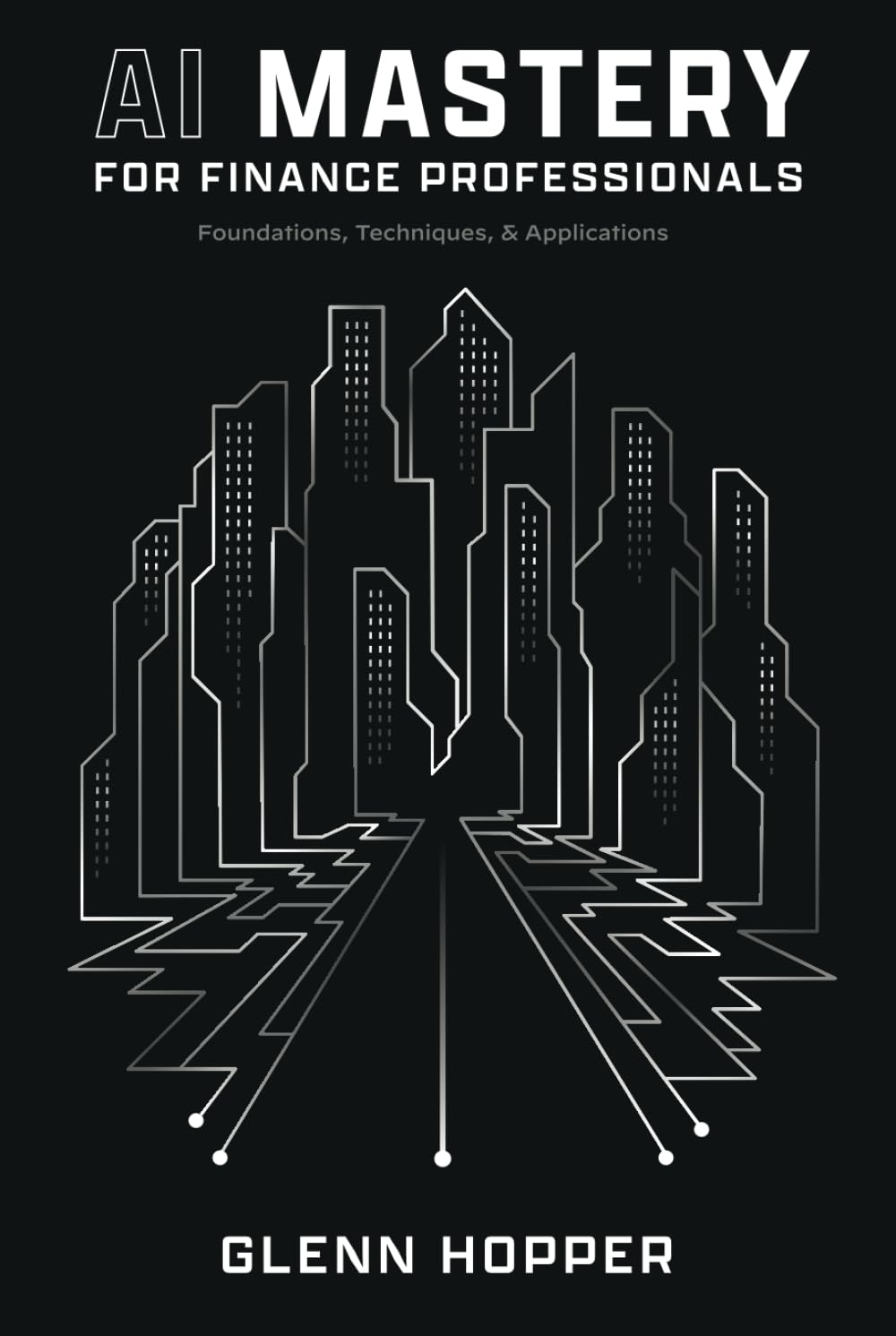 AI Mastery for Finance Professionals: Foundations, Techniques, and Applications