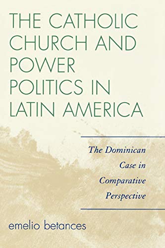 The Catholic Church and Power Politics in Latin America: The Dominican Case in Comparative Perspective (Critical Currents in Latin American Perspective)