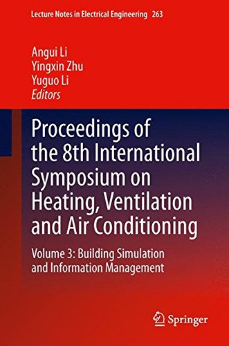 Proceedings of the 8th International Symposium on Heating, Ventilation and Air Conditioning: Volume 3: Building Simulation and Information Management ... Notes in Electrical Engineering, Band 263)