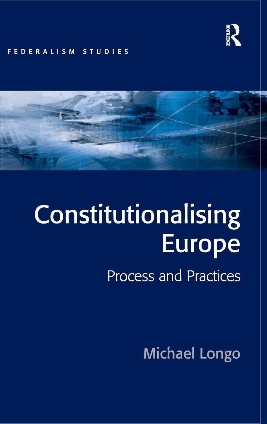 Constitutionalising Europe: Processes and Practices (Federalism Studies)
