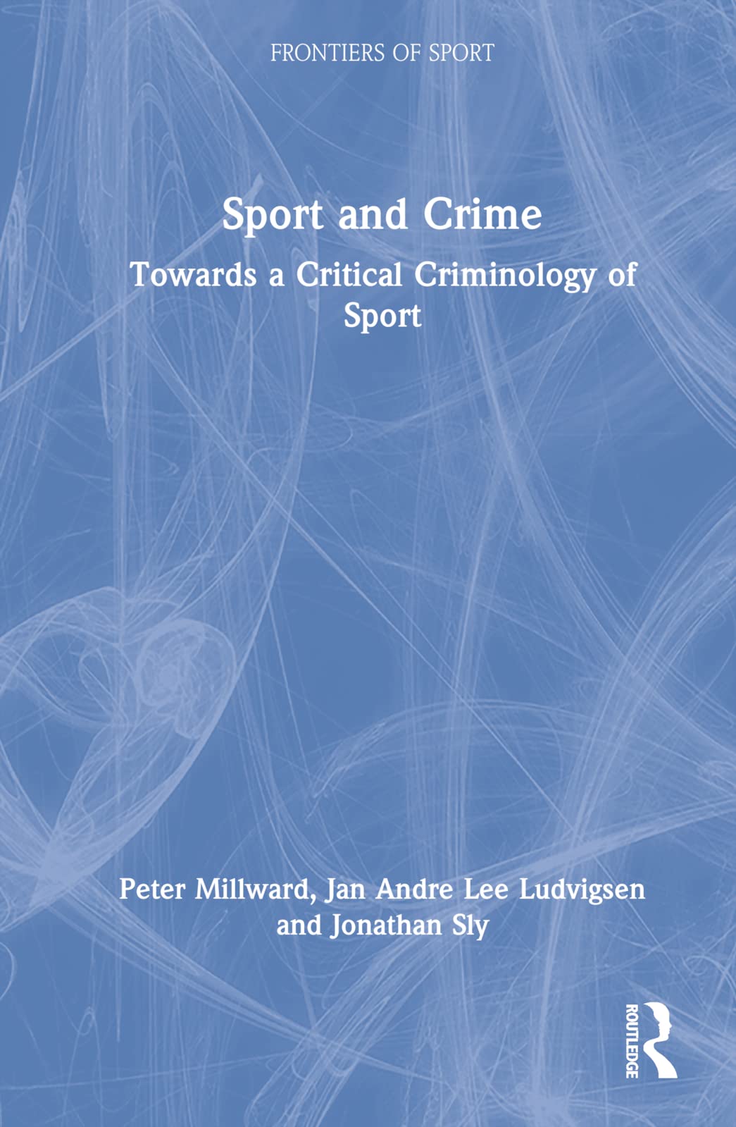 Sport and Crime: Towards a Critical Criminology of Sport (Frontiers of Sport)