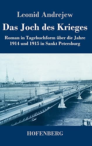 Das Joch des Krieges: Roman in Tagebuchform über die Jahre 1914 und 1915 in Sankt Petersburg