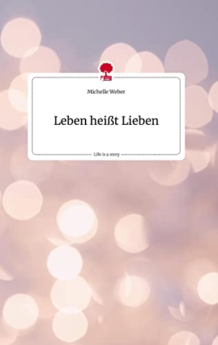 Leben heißt Lieben. Life is a Story - story.one