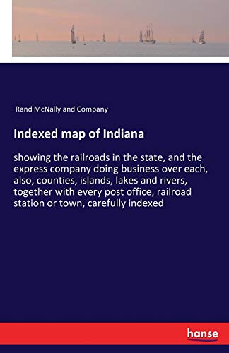 Indexed map of Indiana: showing the railroads in the state, and the express company doing business over each, also, counties, islands, lakes and ... railroad station or town, carefully indexed