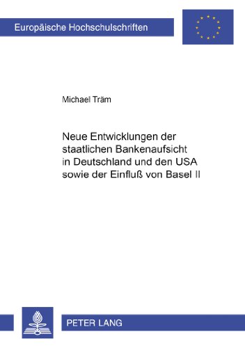 Neue Entwicklungen der staatlichen Bankenaufsicht in Deutschland und den USA sowie der Einfluß von Basel II (Europäische Hochschulschriften - Reihe II)